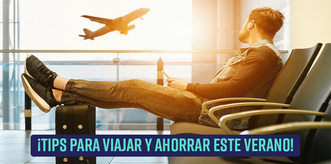 Tips para ahorrar en tus viajes este verano 2021 Tips para ahorrar en tus viajes este verano 2021