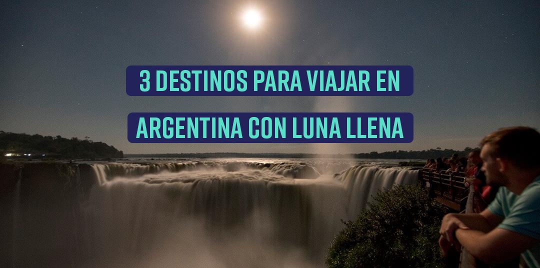 3 Destinos para disfrutar la Luna llena en Argentina 3 Destinos para disfrutar la Luna llena en Argentina