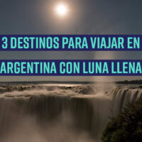 3 Destinos para disfrutar la Luna llena en Argentina